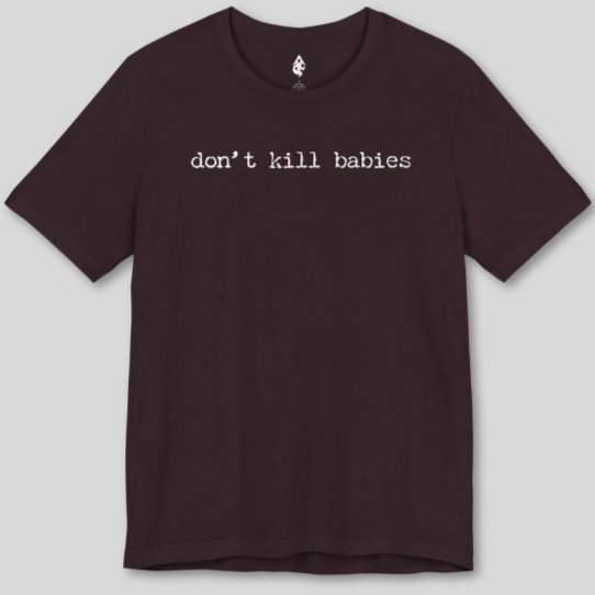 don't kill babies T-shirt